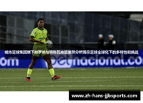 城市足球集团旗下赫罗纳与特鲁瓦命运差异分析揭示足球全球化下的多样性和挑战 城市足球集团旗下赫罗纳与特鲁瓦命运差异分析揭示足球全球化下的多样性和挑战