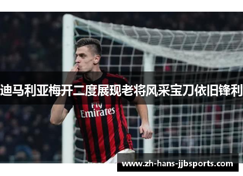 迪马利亚梅开二度展现老将风采宝刀依旧锋利