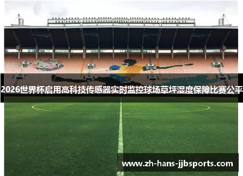2026世界杯启用高科技传感器实时监控球场草坪湿度保障比赛公平