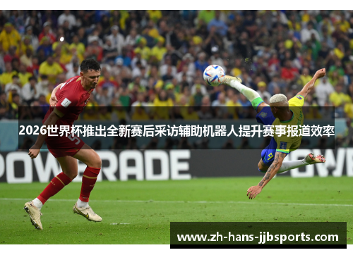 2026世界杯推出全新赛后采访辅助机器人提升赛事报道效率