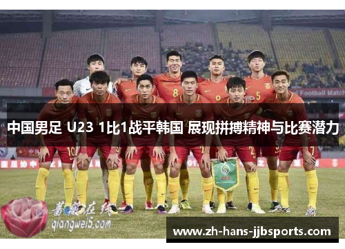中国男足 U23 1比1战平韩国 展现拼搏精神与比赛潜力