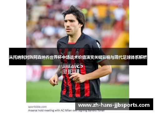 从托纳利对阵阿森纳看世界杯中场战术价值演变关键影响与现代足球体系解析