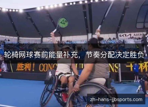 轮椅网球赛前能量补充，节奏分配决定胜负