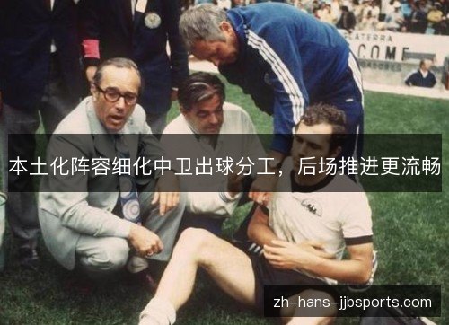 本土化阵容细化中卫出球分工，后场推进更流畅