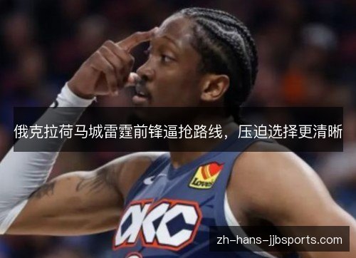 俄克拉荷马城雷霆前锋逼抢路线，压迫选择更清晰
